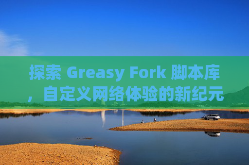 探索 Greasy Fork 脚本库，自定义网络体验的新纪元